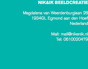 NIK&IK BEELDCREATIE Magdalena van Weerdenburglaan 28 1934GL Egmond aan den Hoef
Nederland Mail: mail@nikenik.nl
Tel: 0610020479